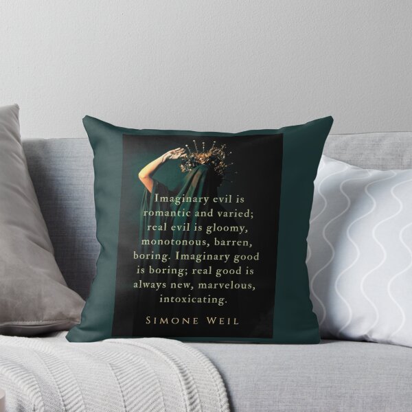 Item preview, Simone Weil quote: Imaginary evil is romantic and varied; real evil is gloomy, monotonous, barren, boring. Imaginary good is boring; real good is always new, marvelous, intoxicating. designed and sold by artbleed.