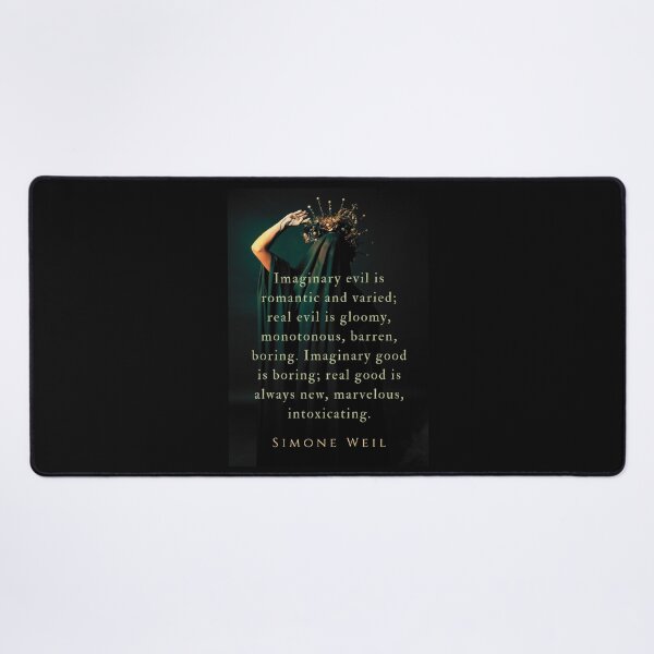 Item preview, Simone Weil quote: Imaginary evil is romantic and varied; real evil is gloomy, monotonous, barren, boring. Imaginary good is boring; real good is always new, marvelous, intoxicating. designed and sold by artbleed.