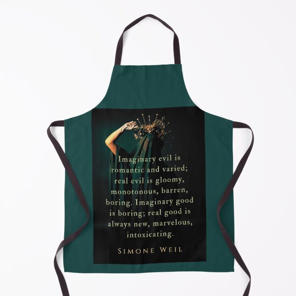 Item preview, Simone Weil quote: Imaginary evil is romantic and varied; real evil is gloomy, monotonous, barren, boring. Imaginary good is boring; real good is always new, marvelous, intoxicating. designed and sold by artbleed.
