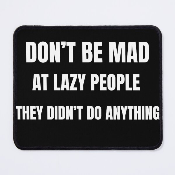 Item preview, Don't Be Mad at Lazy People They Didn't Do Anything Funny Sarcastic Quote Shirt designed and sold by cirereyes.