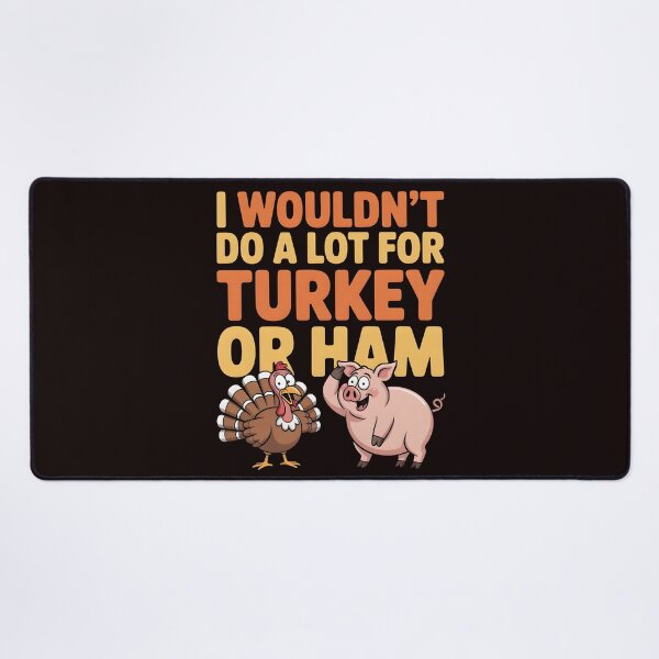 Item preview, I Wouldn`t Do A Lot For Turkey Or Ham designed and sold by Redgiant87x.