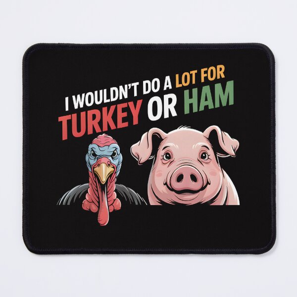 Item preview, I Wouldn't Do A Lot for Turkey Or Ham designed and sold by Millsoft.