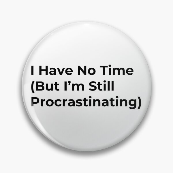 Item preview, I Have No Time (But I’m Still Procrastinating) designed and sold by Low Social Battery Club.