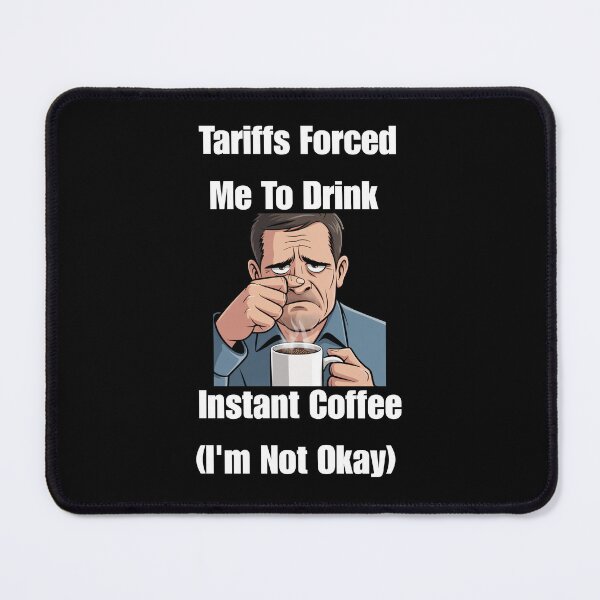 Item preview, Tariffs Forced Me To Drink Instant Coffee (I'm Not Okay) designed and sold by signshirtz.