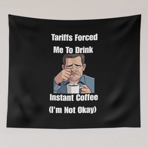 Item preview, Tariffs Forced Me To Drink Instant Coffee (I'm Not Okay) designed and sold by signshirtz.
