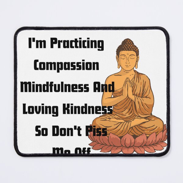 Item preview, I’m Practicing Compassion Mindfulness And Loving Kindness So Don’t Piss Me Off — Funny Mindful Sarcasm Typography T‑Shirt designed and sold by GAIDREDA.