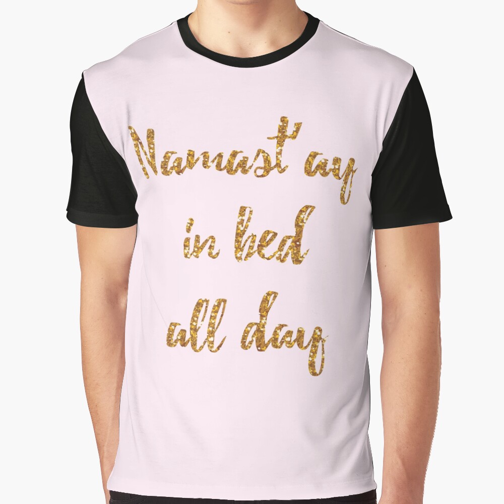 Namast'ay in bed all day Graphic T-Shirt