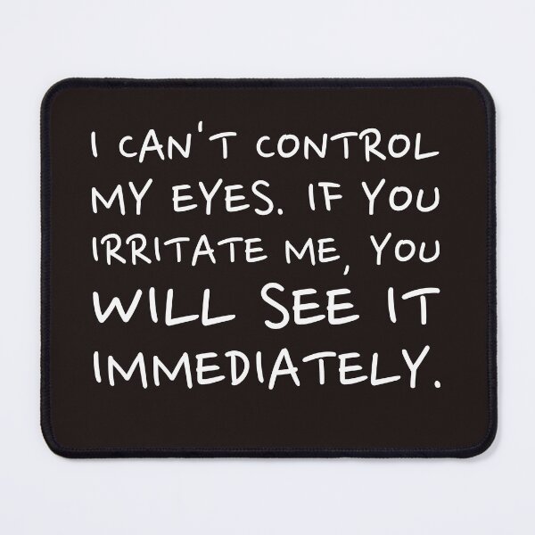 Item preview, I can't control my eyes if you irritate me you will see it immediately designed and sold by Creations by lyne.