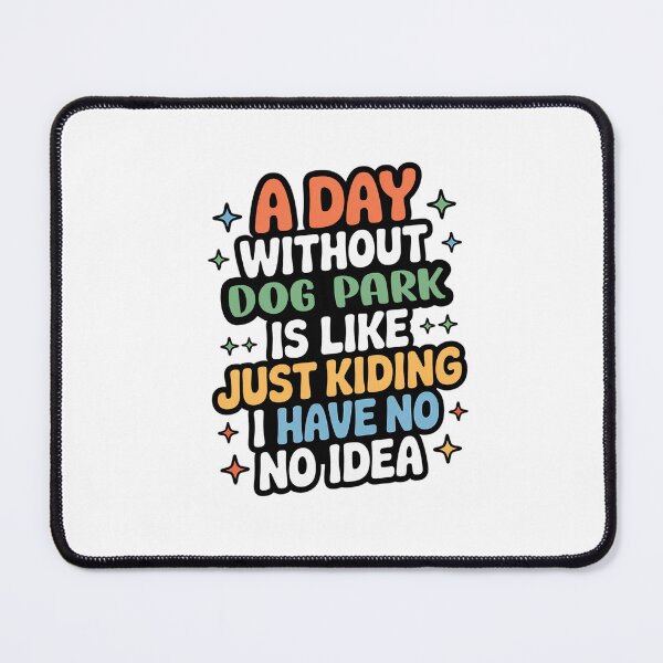 Item preview, A Day Without Dog Park Is Like Just Kidding - Cool & Funny Dog Park Lover designed and sold by Watsonarts.