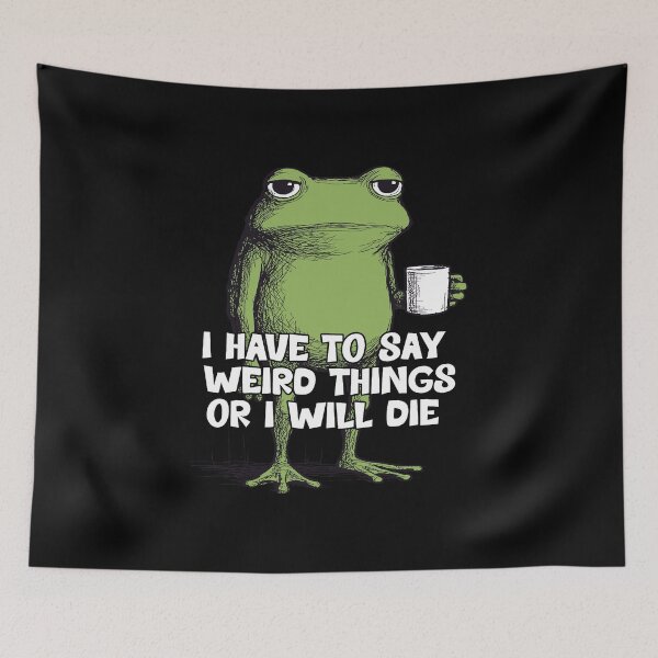 Item preview, I Have to Say Weird Stuff Or I'll Die Funny Frog Meme designed and sold by gear-posters.