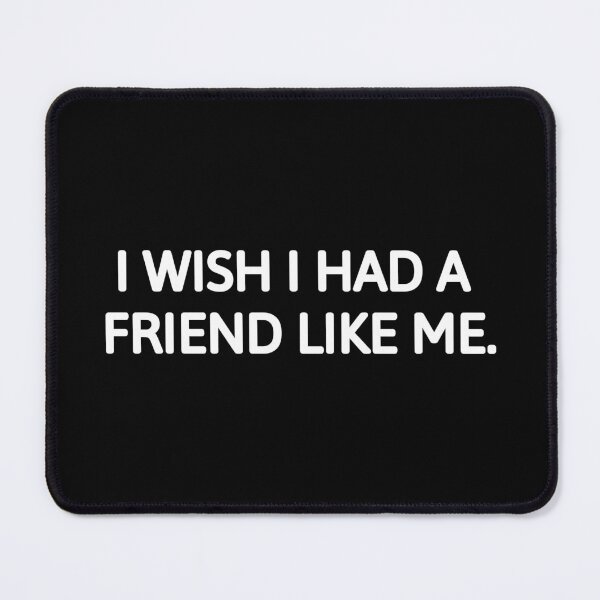 Item preview, I WISH I HAD A FRIEND LIKE ME. designed and sold by zeeshanahmad888.