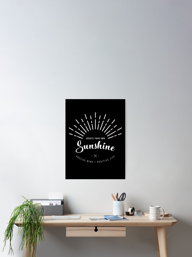 Dark Summer Shirt With Inspirational Message Create Your Own Sunshine Keep A Positive Mindset Poster By Regedy1 Redbubble