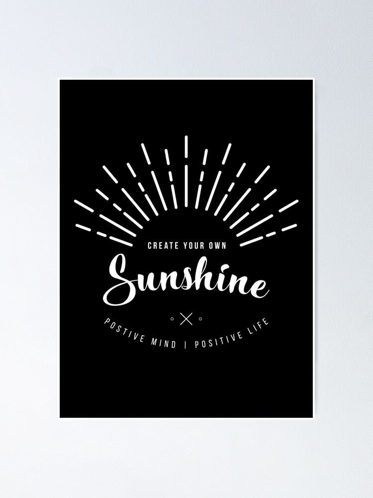 Dark Summer Shirt With Inspirational Message Create Your Own Sunshine Keep A Positive Mindset Poster By Regedy1 Redbubble