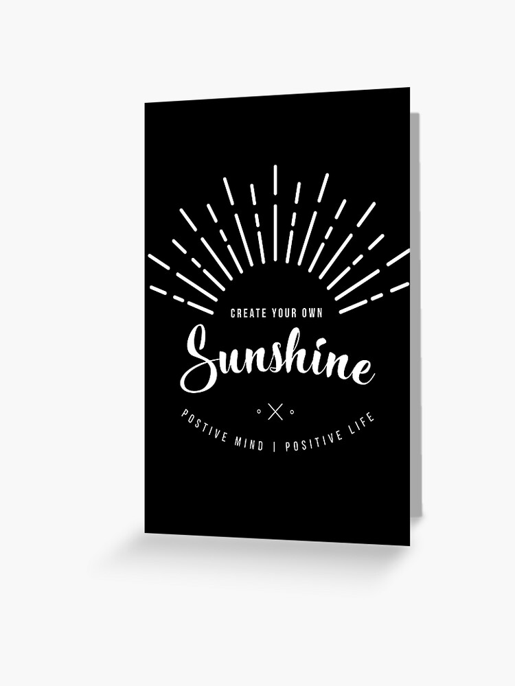 Dark Summer Shirt With Inspirational Message Create Your Own Sunshine Keep A Positive Mindset Greeting Card By Regedy1 Redbubble