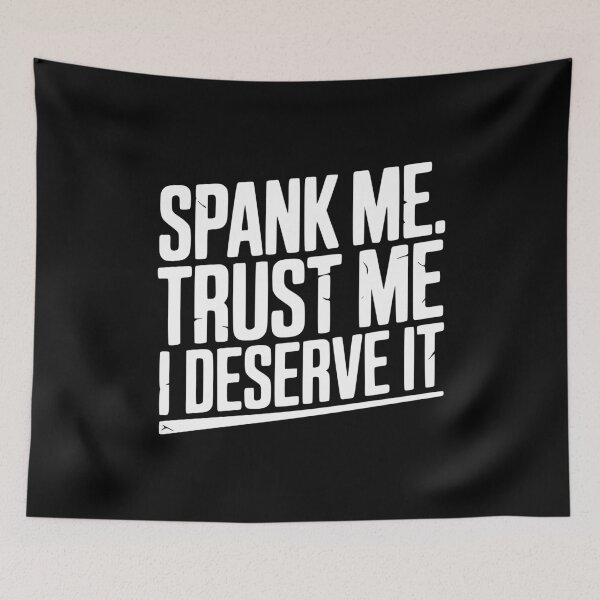 Item preview, Spank Me Trust Me I Deserve It designed and sold by Frank Ring.
