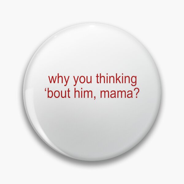 Item preview, Why you thinking bout him Mama designed and sold by JanessaHardi.