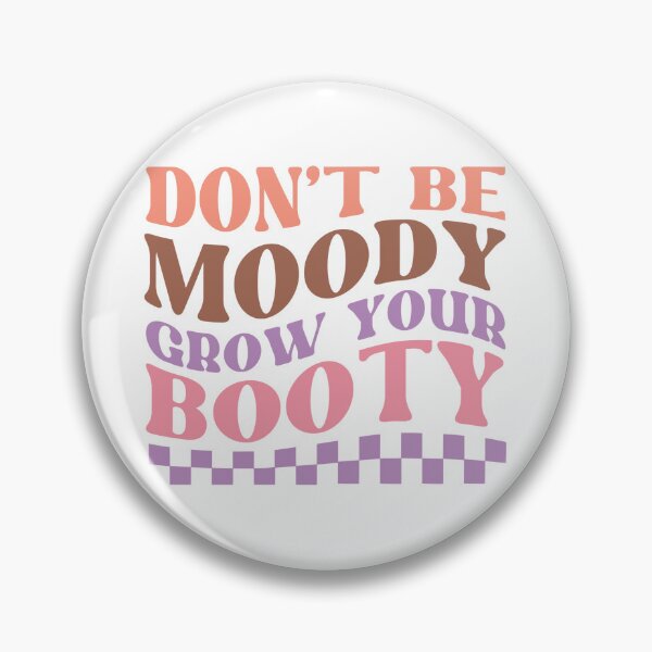 Item preview, Don't Be Moody Grow Your Booty designed and sold by artcultreone.