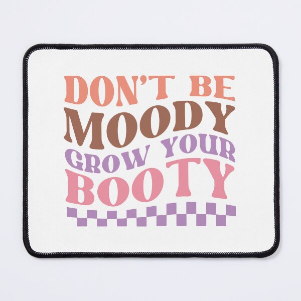 Item preview, Don't Be Moody Grow Your Booty designed and sold by artcultreone.
