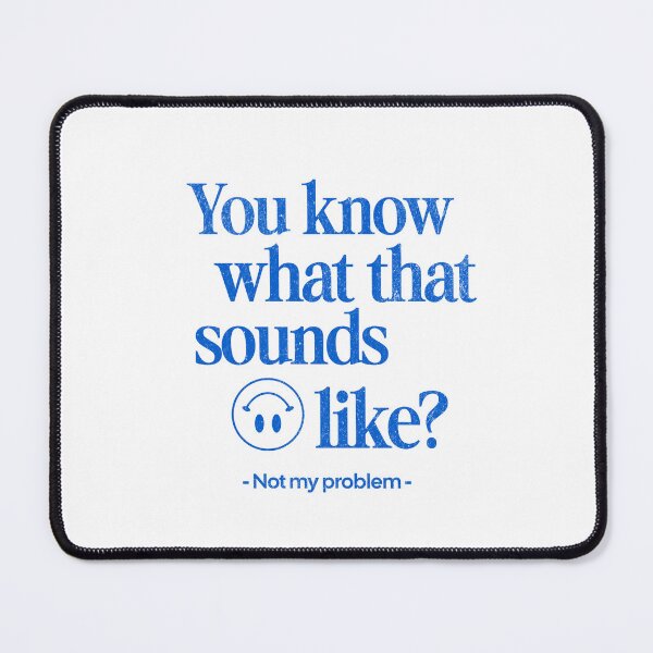 Item preview, You Know What That Sounds Like? Not My Problem in Blue designed and sold by xxroseate.