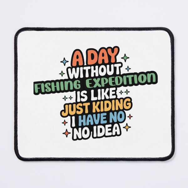 Item preview, A Day Without Fishing Expedition Is Like Just Kidding - Cool & Funny Fishing Expedition Lover designed and sold by Watsonarts.