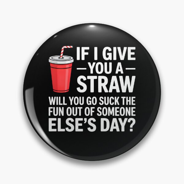 Item preview, If I Give You a Straw Will You Go Suck the Fun Out Sassy designed and sold by KarimSoCute.