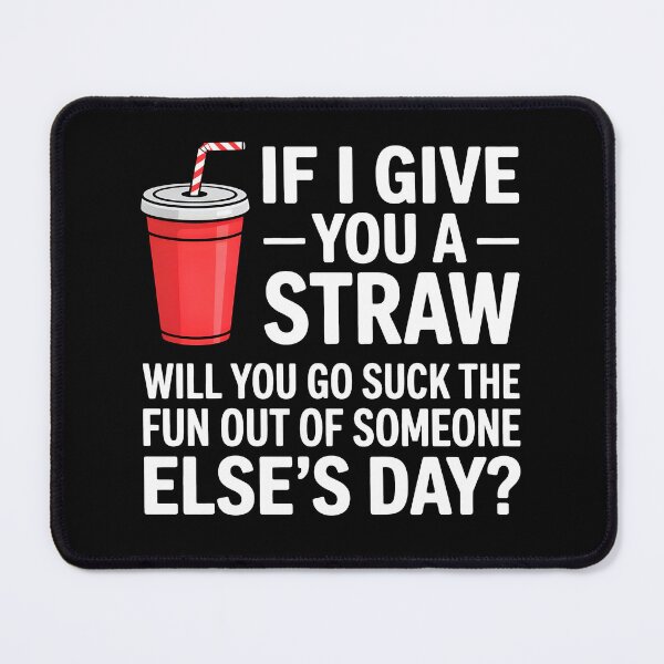 Item preview, If I Give You a Straw Will You Go Suck the Fun Out Sassy designed and sold by KarimSoCute.