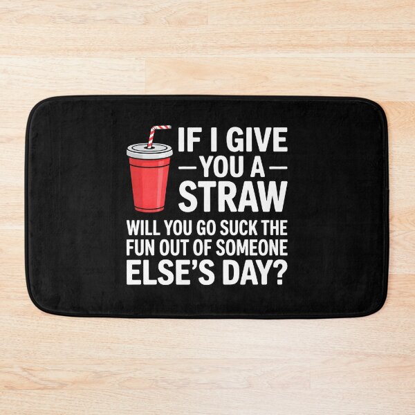 Item preview, If I Give You a Straw Will You Go Suck the Fun Out Sassy designed and sold by KarimSoCute.