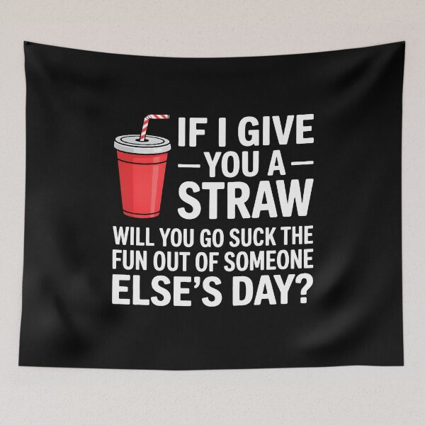 Item preview, If I Give You a Straw Will You Go Suck the Fun Out Sassy designed and sold by KarimSoCute.