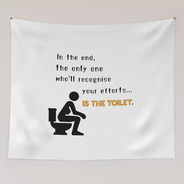 Item preview, In The End, the Only One Who'll Recognise Your Efforts....Is the Toilet designed and sold by ELIACREATIONS.