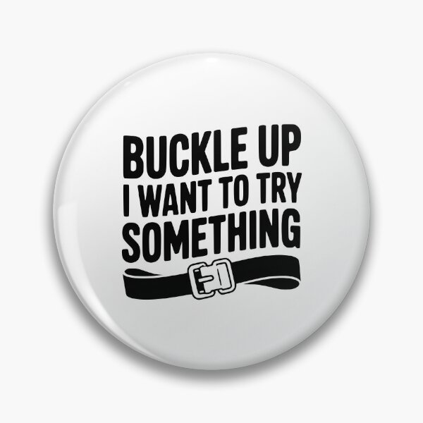 Item preview, Buckle Up I Want to Try Something designed and sold by Frank Ring.