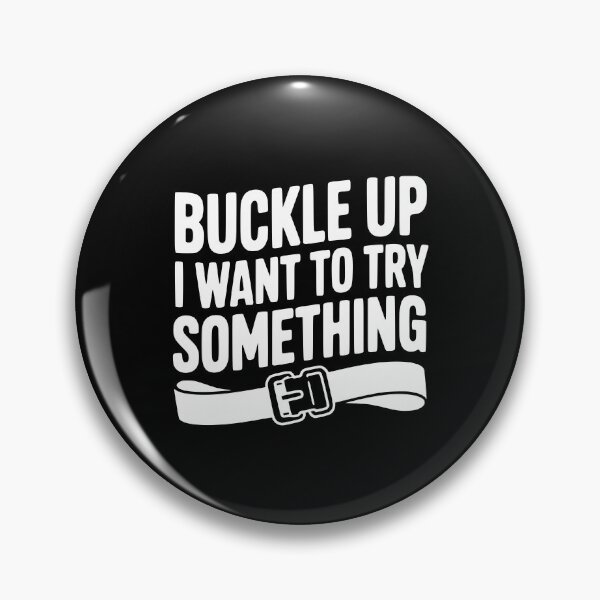Item preview, Buckle Up I Want to Try Something designed and sold by Frank Ring.