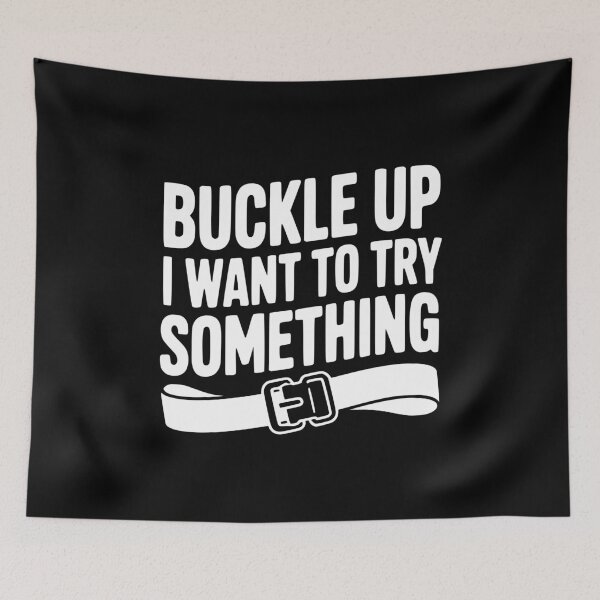 Item preview, Buckle Up I Want to Try Something designed and sold by Frank Ring.