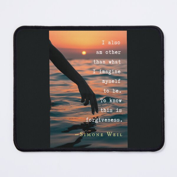 Item preview, Simone Weil quote: I also am other than what I imagine myself to be. To know this is forgiveness. designed and sold by artbleed.