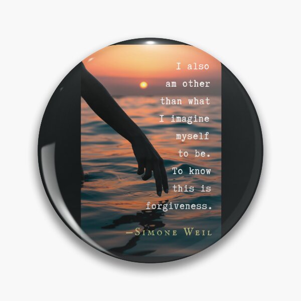 Item preview, Simone Weil quote: I also am other than what I imagine myself to be. To know this is forgiveness. designed and sold by artbleed.
