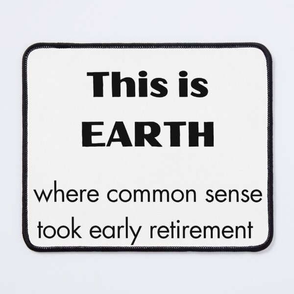 Item preview, This is EARTH, where common sense took early retirement designed and sold by EarthMerch.