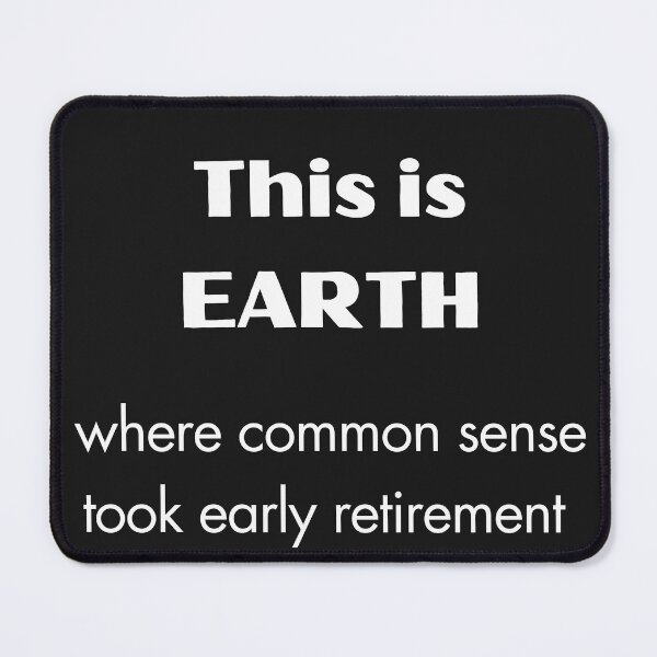 Item preview, This is EARTH, where common sense took early retirement designed and sold by EarthMerch.