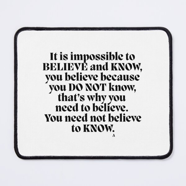 Item preview, It is impossible to BELIEVE and KNOW, you believe because you DO NOT know, that’s why you  need to believe. You need not believe to KNOW. designed and sold by Finds.
