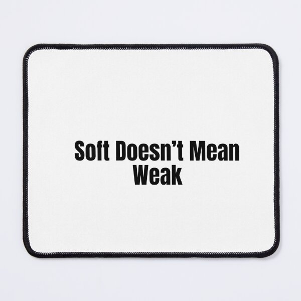 Item preview, Soft Doesn’t Mean Weak designed and sold by Hiross.