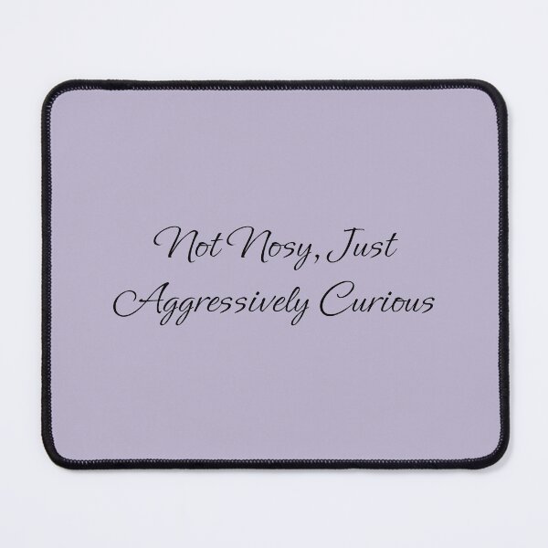 Item preview, Not Nosy, Just Aggressively Curious designed and sold by BlossomingHope.