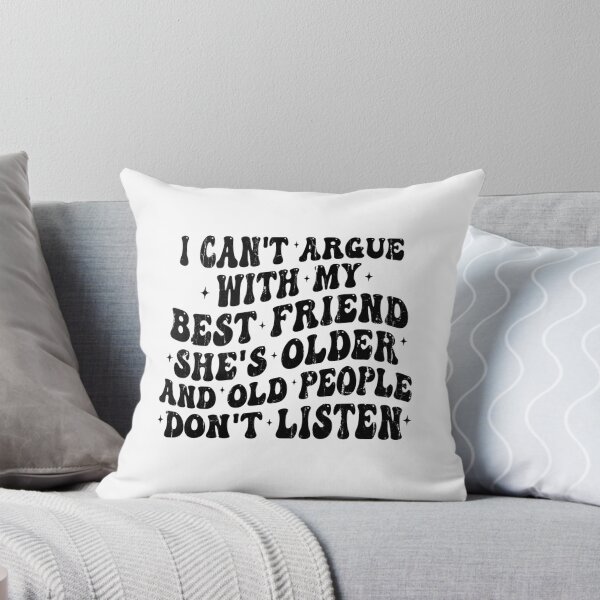Item preview, I Can't Argue With My Best Friend She's Older Than Me And Old People Don't Listen designed and sold by eroseaillustrat.