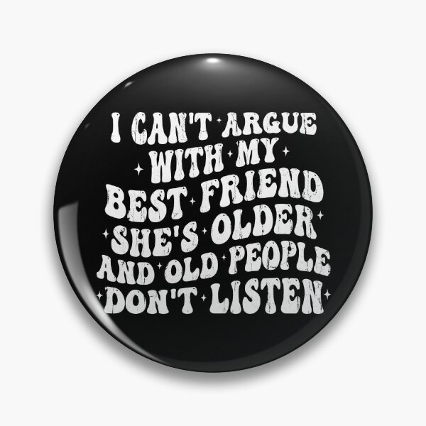 Item preview, I Can't Argue With My Best Friend She's Older Than Me And Old People Don't Listen designed and sold by eroseaillustrat.