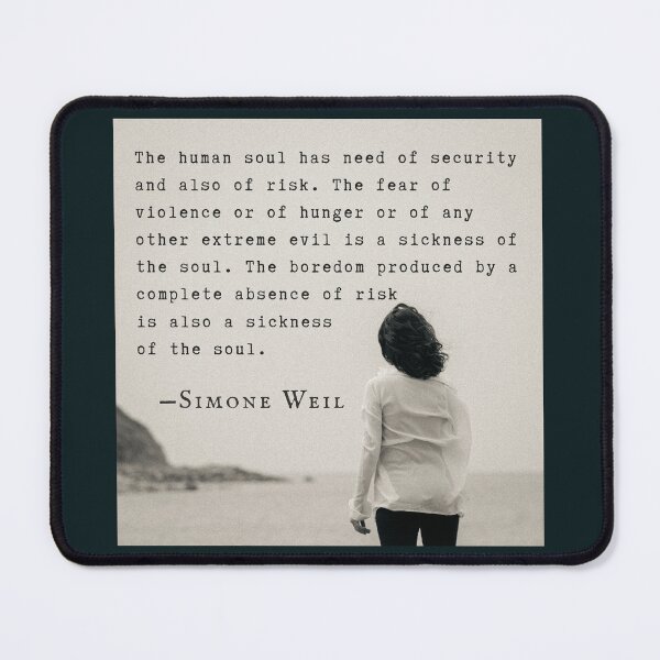 Item preview, Simone Weil quote: The human soul has need of security and also of risk. The fear of violence or of hunger or of any other extreme evil is a sickness of the soul. designed and sold by artbleed.