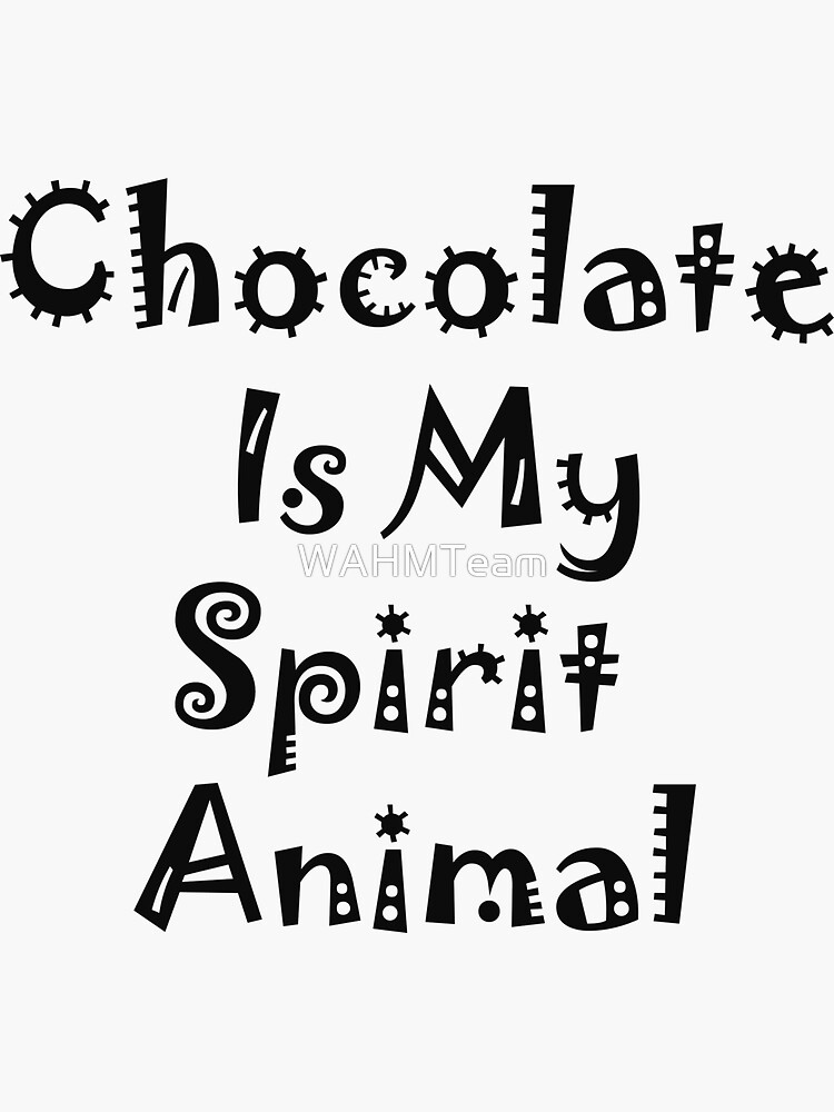 Chocolate is my Spirit Animal, Funny Saying for Chocolate Lovers by WAHMTeam