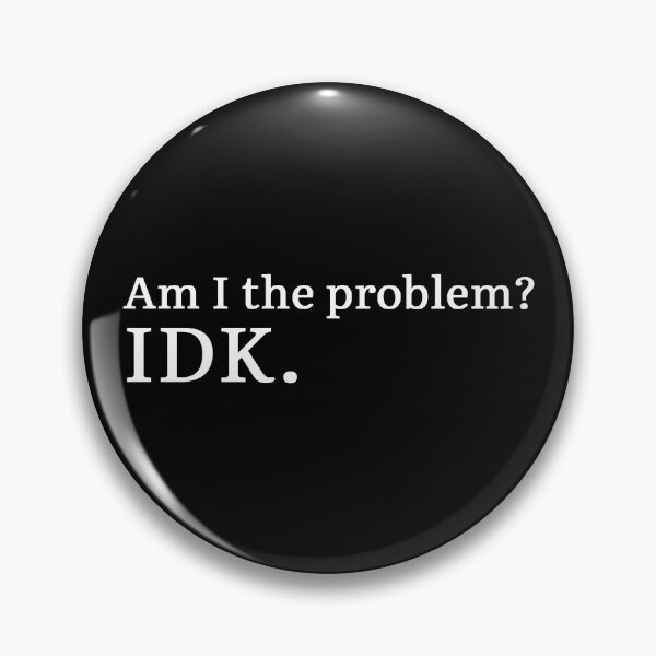 Item preview, Am I the problem? IDK.  designed and sold by Hi-kari.