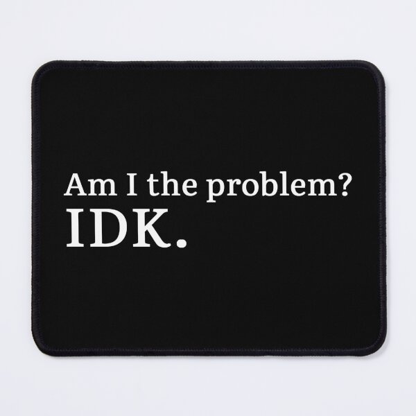 Item preview, Am I the problem? IDK. designed and sold by Hi-kari.