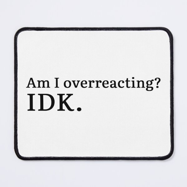 Item preview, Am I overreacting? IDK.  designed and sold by Hi-kari.