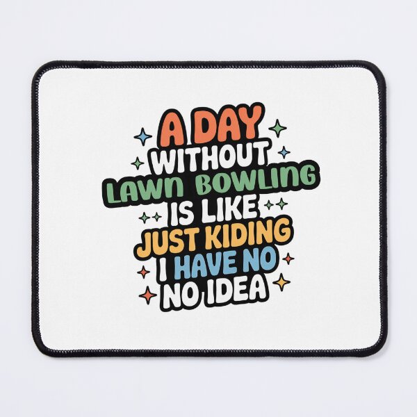 Item preview, A Day Without Lawn Bowling Is Like Just Kidding - Cool & Funny Lawn Bowling Lover designed and sold by Watsonarts.