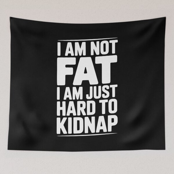 Item preview, I Am Not Fat I Am Just Hard to Kidnap designed and sold by Frank Ring.