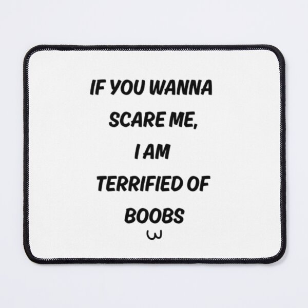 Item preview, If you wanna scare me, i am terrified of boobs (funny quote) designed and sold by FlowFlex.