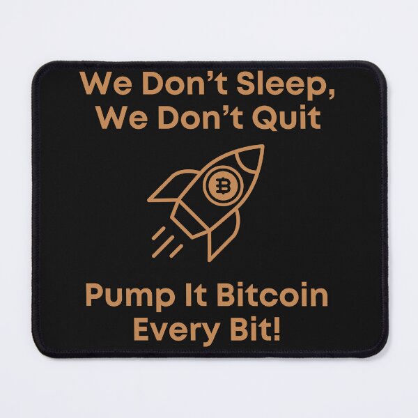 Item preview, We Don’t Sleep, We Don’t Quit Pump It Bitcoin Every Bit! designed and sold by DJRob1337 Productions.